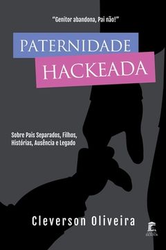 portada Paternidade Hackeada: Sobre pais separados, filhos, histórias, ausência e legado (in Portuguese)