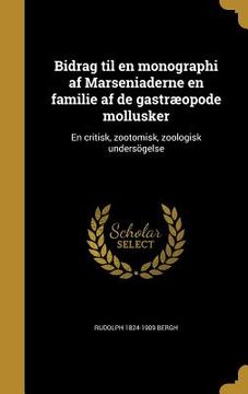 portada Bidrag til en monographi af Marseniaderne en familie af de gastræopode mollusker: En critisk, zootomisk, zoologisk undersögelse (en Danés)