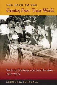 portada The Path to the Greater, Freer, Truer World: Southern Civil Rights and Anticolonialism, 1937-1955 (en Inglés)
