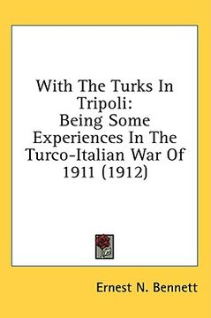 portada with the turks in tripoli: being some experiences in the turco-italian war of 1911 (1912) (en Inglés)