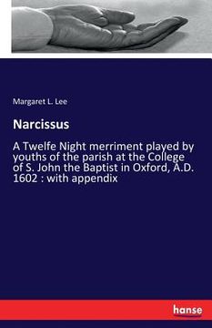 portada Narcissus: A Twelfe Night merriment played by youths of the parish at the College of S. John the Baptist in Oxford, A.D. 1602: wi (en Inglés)