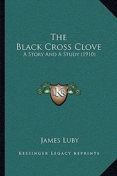 portada the black cross clove: a story and a study (1910) (en Inglés)