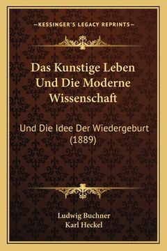 portada Das Kunstige Leben Und Die Moderne Wissenschaft: Und Die Idee Der Wiedergeburt (1889) (en Alemán)