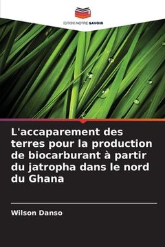 portada L'accaparement des terres pour la production de biocarburant à partir du jatropha dans le nord du Ghana (en Francés)