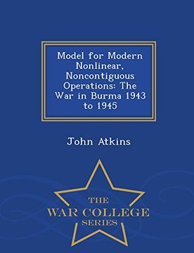 portada Model for Modern Nonlinear, Noncontiguous Operations: The War in Burma 1943 to 1945 - War College Series (in English)