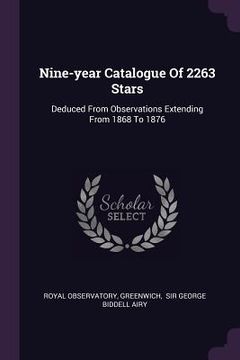 portada Nine-year Catalogue Of 2263 Stars: Deduced From Observations Extending From 1868 To 1876 (en Inglés)
