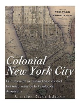 portada Colonial New York City: La historia de la ciudad bajo control británico antes de la Revolución Americana