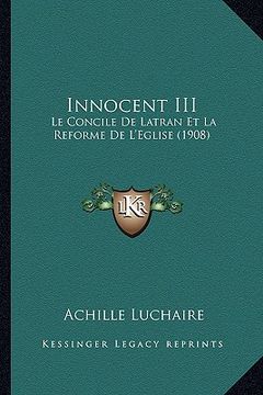 portada Innocent III: Le Concile De Latran Et La Reforme De L'Eglise (1908) (en Francés)