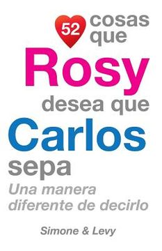 portada 52 Cosas Que Rosy Desea Que Carlos Sepa: Una Manera Diferente de Decirlo (in Spanish)