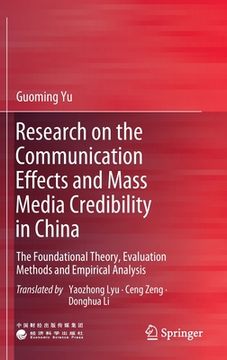 portada Research on the Communication Effects and Mass Media Credibility in China: The Foundational Theory, Evaluation Methods and Empirical Analysis (en Inglés)