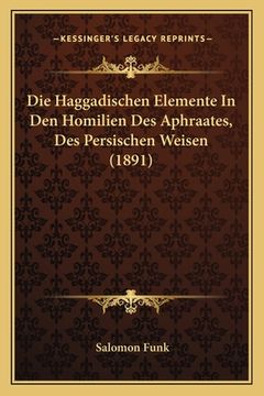 portada Die Haggadischen Elemente In Den Homilien Des Aphraates, Des Persischen Weisen (1891) (in German)