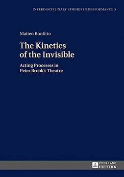 portada The Kinetics of the Invisible: Acting Processes in Peter Brook's Theatre (Interdisciplinary Studies in Performance)