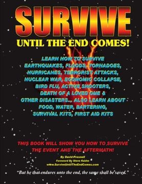 portada Survive Until The End Comes: Learn How To Survive Earthquakes, Floods, Tornadoes, Hurricanes, Terrorist Attacks, Nuclear War, Economic Collapse, Bird ... Bartering, First Aid Kits, & Survival Kits