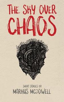portada The Sky Over Chaos: Short Stories by Markus McDowell (in English)
