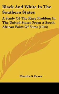 portada black and white in the southern states: a study of the race problem in the united states from a south african point of view (1915) (in English)