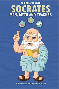 portada Be A Great Thinker - Socrates: Man, Myth and Teacher (en Inglés)