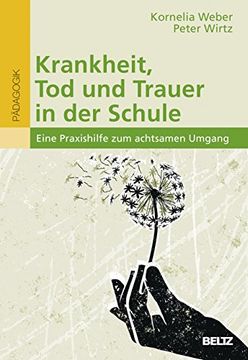 portada Krankheit, tod und Trauer in der Schule: Eine Praxishilfe zum Achtsamen Umgang (in German)