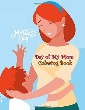 portada Day of my mom Coloring Book: Day for Memorize With Your Mothers, Love Mommy Coloring Book, Cute Mommy and Baby Designs for Toddlers, Preschoolers, Boys, Girls and all (en Inglés)