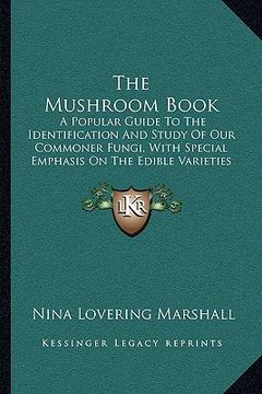 portada the mushroom book: a popular guide to the identification and study of our commoner fungi, with special emphasis on the edible varieties ( (en Inglés)