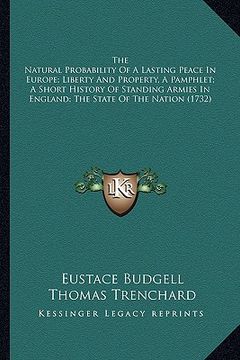 portada the natural probability of a lasting peace in europe; liberty and property, a pamphlet; a short history of standing armies in england; the state of th (en Inglés)