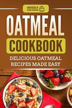 portada Oatmeal Cookbook: Delicious Oatmeal Recipes Made Easy (en Inglés)