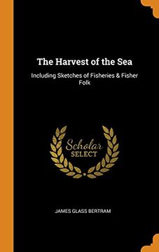 portada The Harvest of the Sea: Including Sketches of Fisheries & Fisher Folk (en Inglés)