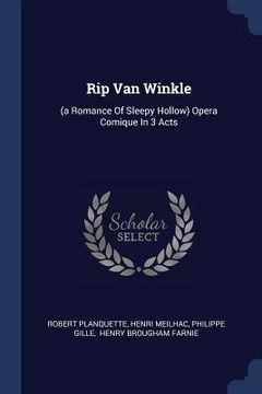 portada Rip Van Winkle: (a Romance Of Sleepy Hollow) Opera Comique In 3 Acts (en Inglés)