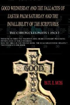 portada good wednesday and the fallacies of easter palm saturday and the infallibility of the scriptures: the chronicles parts 1 and 2 (en Inglés)