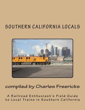 portada Southern California Locals: A Railroad Enthusiast's Field Guide to Local Trains in Southern California (en Inglés)