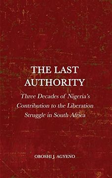 portada The Last Authority: Three Decades of Nigeria's Contribution to the Liberation Struggle in South Africa (in English)