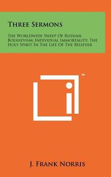 portada three sermons: the worldwide sweep of russian bolshevism; individual immortality; the holy spirit in the life of the believer (en Inglés)