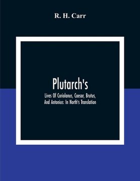 portada Plutarch's; Lives Of Coriolanus, Caesar, Brutus, And Antonius: In North'S Translation (en Inglés)