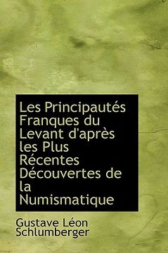 portada les principaut?'s franques du levant d'apr?'s les plus r centes d couvertes de la numismatique (en Inglés)