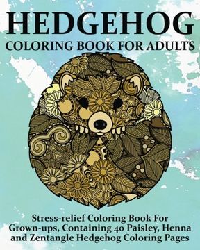 portada Hedgehog Coloring Book for Adults: Stress-Relief Coloring Book for Grown-Ups, Containing 40 Paisley, Henna and Zentangle Hedgehog Coloring Pages (en Inglés)