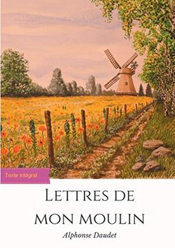 portada Lettres de mon Moulin: Un Recueil de 24 Nouvelles D'Alphonse Daudet (Texte Intégral) (en Francés)