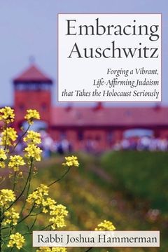 portada Embracing Auschwitz: Forging a Vibrant, Life-Affirming Judaism that Takes the Holocaust Seriously (en Inglés)