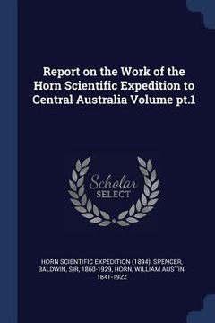 portada Report on the Work of the Horn Scientific Expedition to Central Australia Volume pt.1 (en Inglés)