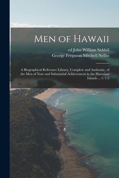 portada Men of Hawaii; a Biographical Reference Library, Complete and Authentic, of the Men of Note and Substantial Achievement in the Hawaiian Islands ... V.