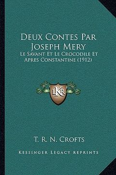portada Deux Contes Par Joseph Mery: Le Savant Et Le Crocodile Et Apres Constantine (1912) (en Francés)