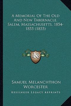 portada a memorial of the old and new tabernacle, salem, massachusetts, 1854-1855 (1855) (en Inglés)