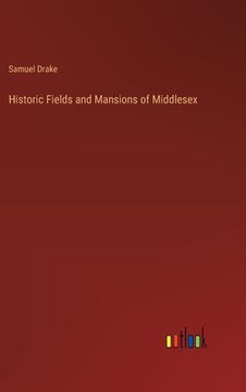 portada Historic Fields and Mansions of Middlesex (en Inglés)