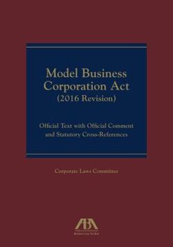Model Business Corporation ACT (2016 Revision): Official Text with Official Comment & Statutory Cross-References (en Inglés)