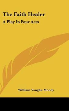 portada the faith healer: a play in four acts
