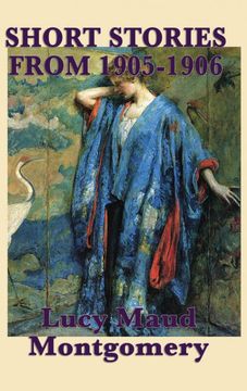 portada The Short Stories of Lucy Maud Montgomery From 1905-1906 (en Inglés)