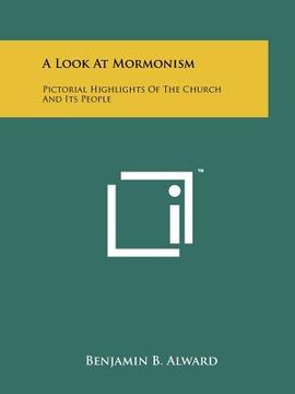 portada a look at mormonism: pictorial highlights of the church and its people