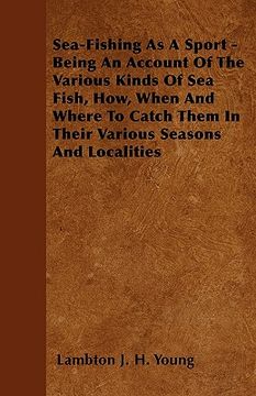 portada sea-fishing as a sport - being an account of the various kinds of sea fish, how, when and where to catch them in their various seasons and localities (en Inglés)