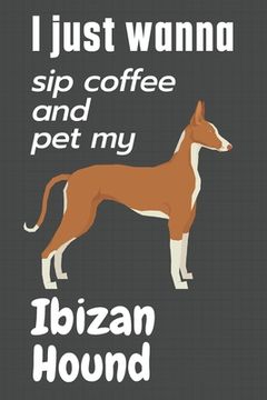 portada I just wanna sip coffee and pet my Ibizan Hound: For Ibizan Hound Dog Fans (in English)