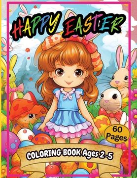 portada Happy Easter Coloring Book Ages 2-5: An Amazing Collection of 60+ Big, Easy and Fun Coloring Pages Including Easter Bunny, Spring, Eggs (en Inglés)