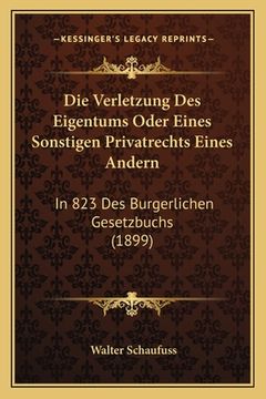 portada Die Verletzung Des Eigentums Oder Eines Sonstigen Privatrechts Eines Andern: In 823 Des Burgerlichen Gesetzbuchs (1899) (en Alemán)