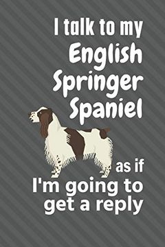 portada I Talk to my English Springer Spaniel as if i'm Going to get a Reply: For English Springer Spaniel Puppy Fans (en Inglés)